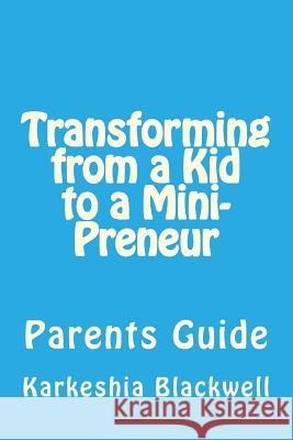 Transforming from a Kid to a Mini-Preneur: Parents Guide Karkeshia K. Blackwell 9781544765815 Createspace Independent Publishing Platform - książka