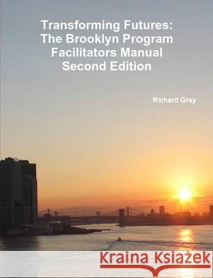 Transforming Futures: The Brooklyn Program Facilitators ManualSecond Edition. Gray, Richard 9781257963546 Lulu Press Inc - książka