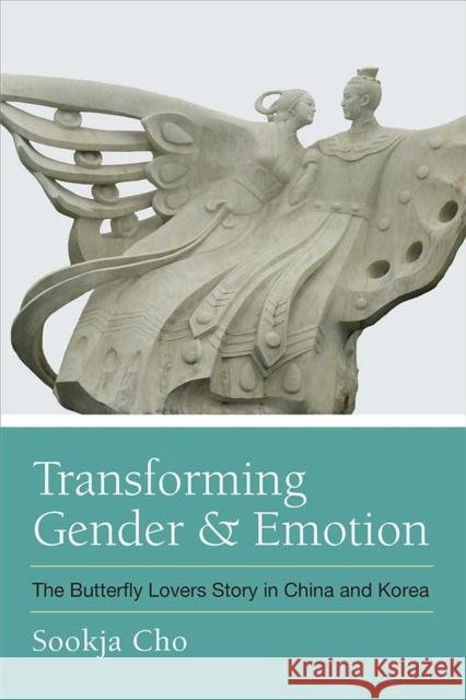 Transforming Gender and Emotion: The Butterfly Lovers Story in China and Korea Sookja Cho 9780472130634 University of Michigan Press - książka