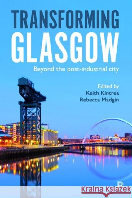Transforming Glasgow: Beyond the Post-Industrial City Keith Kintrea Rebecca Madgin 9781447349778 Policy Press - książka