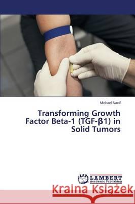 Transforming Growth Factor Beta-1 (TGF-β1) in Solid Tumors Nacif Michael 9783659781445 LAP Lambert Academic Publishing - książka