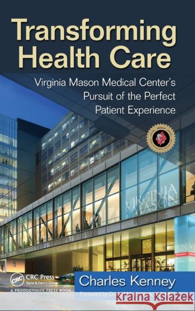 Transforming Health Care: Virginia Mason Medical Center's Pursuit of the Perfect Patient Experience Kenney, Charles 9781563273759 Taylor & Francis Inc - książka