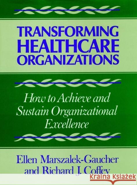 Transforming Healthcare Organizations Ellen Marszalek-Gaucher Richard J. Coffey Marszalek 9781555422509 John Wiley & Sons - książka