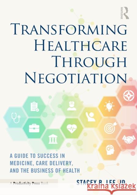Transforming Healthcare Through Negotiation: A Guide to Success in Medicine, Care Delivery, and the Business of Health Stacey B. Lee 9781032372426 Productivity Press - książka