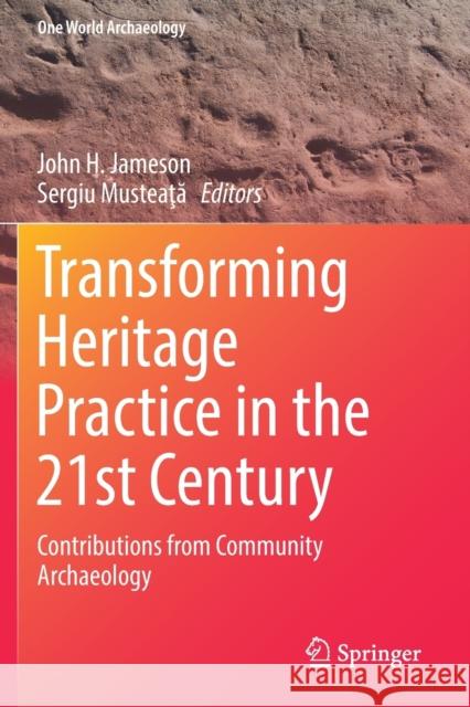 Transforming Heritage Practice in the 21st Century: Contributions from Community Archaeology John H. Jameson Sergiu Musteaţă 9783030143299 Springer - książka