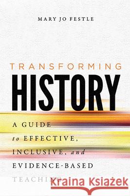 Transforming History: A Guide to Effective, Inclusive, and Evidence-Based Teaching Mary Jo Festle 9780299326807 University of Wisconsin Press - książka