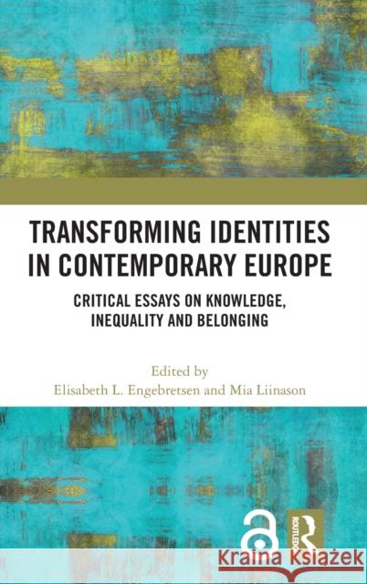 Transforming Identities in Contemporary Europe: Critical Essays on Knowledge, Inequality and Belonging Elisabeth Lun Mia Liinason 9781032151113 Routledge - książka