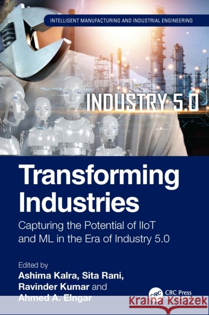 Transforming Industries: Capturing the Potential of Iiot and ML in the Era of Industry 5.0 Ashima Kalra Sita Rani Ravinder Kumar 9781032884479 CRC Press - książka