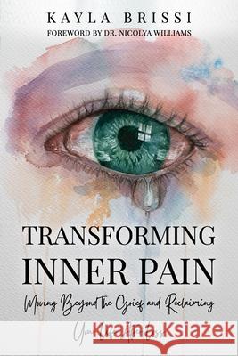 Transforming Inner Pain: Moving Beyond the Grief and Reclaiming Your Life After Loss Nicolya Williams Kayla Brissi 9781736739709 Highly Favored Publishing LLC - książka