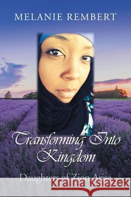 Transforming Into Kingdom: Daughters of Zion Arise Melanie Rembert 9781532042614 iUniverse - książka