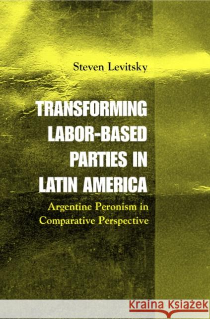 Transforming Labor-Based Parties in Latin America: Argentine Peronism in Comparative Perspective Levitsky, Steven 9780521016971 Cambridge University Press - książka