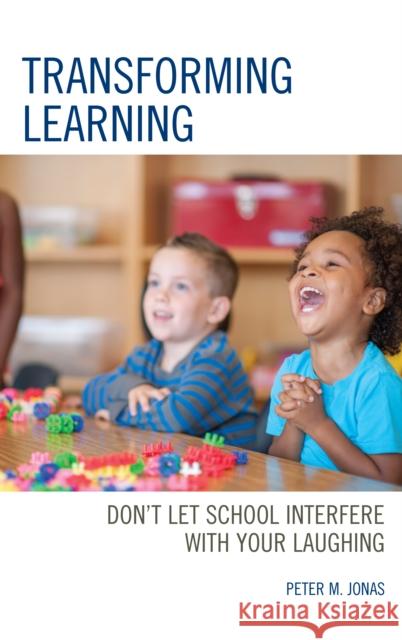 Transforming Learning: Don't Let School Interfere with Your Laughing Peter M. Jonas 9781475852400 Rowman & Littlefield Publishers - książka