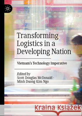 Transforming Logistics in a Developing Nation: Vietnam's Technology Imperative Scott Douglas McDonald Minh Duong Ki 9789819778188 Palgrave MacMillan - książka