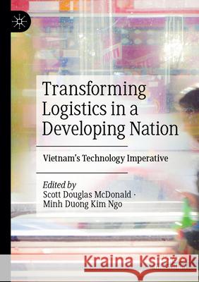 Transforming Logistics in a Developing Nation: Vietnam's Technology Imperative Scott Douglas McDonald Minh Duong Ki 9789819778218 Palgrave MacMillan - książka