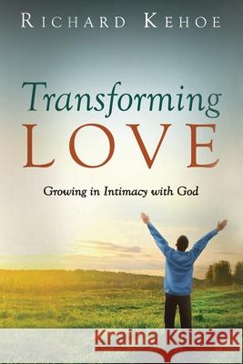 Transforming Love: Growing in Intimacy with God Richard Kehoe 9781480217171 Createspace - książka