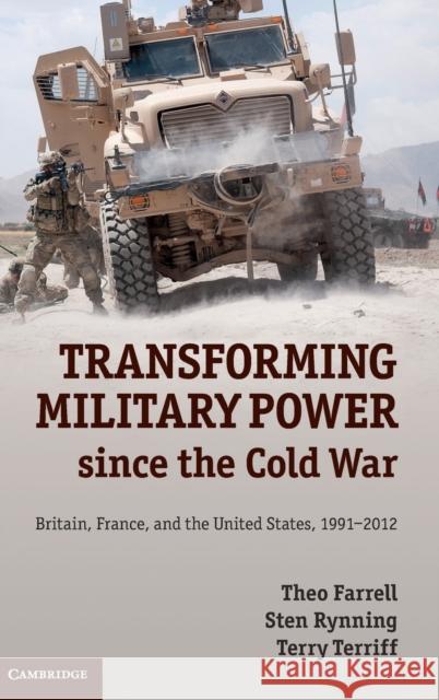 Transforming Military Power Since the Cold War: Britain, France, and the United States, 1991-2012 Farrell, Theo 9781107044326 Cambridge University Press - książka