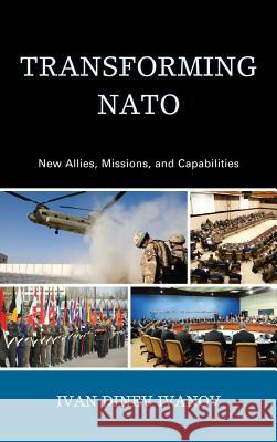 Transforming NATO: New Allies, Missions, and Capabilities Ivanov, Ivan Dinev 9780739137147 Lexington Books - książka