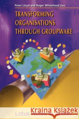Transforming Organisations Through Groupware: Lotus Notes in Action Lloyd, Peter 9783540199618 Springer - książka