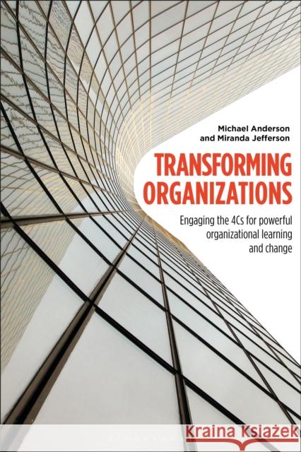 Transforming Organizations : Engaging the 4Cs for Powerful Organizational Learning and Change Michael Anderson Miranda Jefferson 9781472949318 Bloomsbury Business - książka