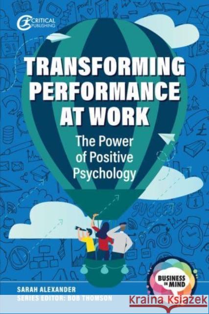 Transforming Performance at Work: The Power of Positive Psychology Sarah Alexander 9781914171833 Critical Publishing Ltd - książka