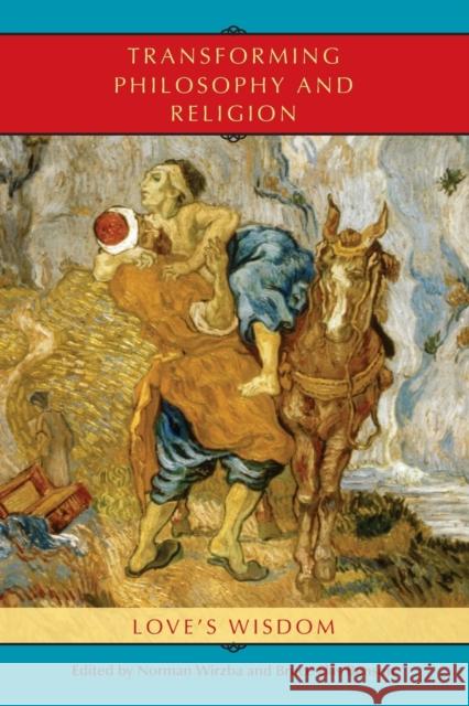 Transforming Philosophy and Religion: Love's Wisdom Wirzba, Norman 9780253219589 Indiana University Press - książka