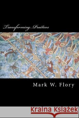Transforming Practices: Hesychastic Correctives to Postmodern Apophaticism Dr Mark W. Flory 9781522809975 Createspace Independent Publishing Platform - książka