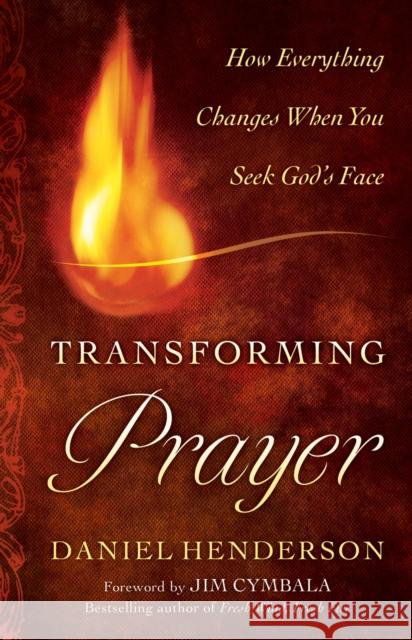 Transforming Prayer: Everything Changes When You Seek God's Face Henderson, Daniel 9780764208515 Bethany House Publishers - książka