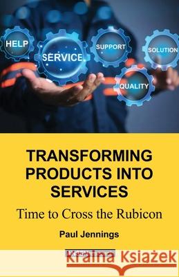 Transforming Products Into Services: Time to Cross the Rubicon Paul Jennings 9781918077421 UK Book Publishing - książka