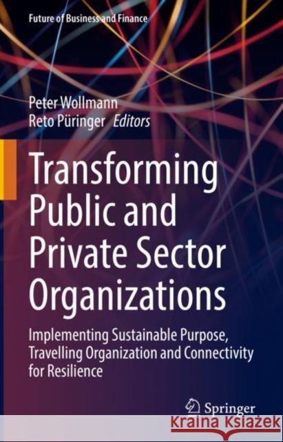 Transforming Public and Private Sector Organizations: Implementing Sustainable Purpose, Travelling Organization and Connectivity for Resilience Wollmann, Peter 9783031069031 Springer International Publishing - książka