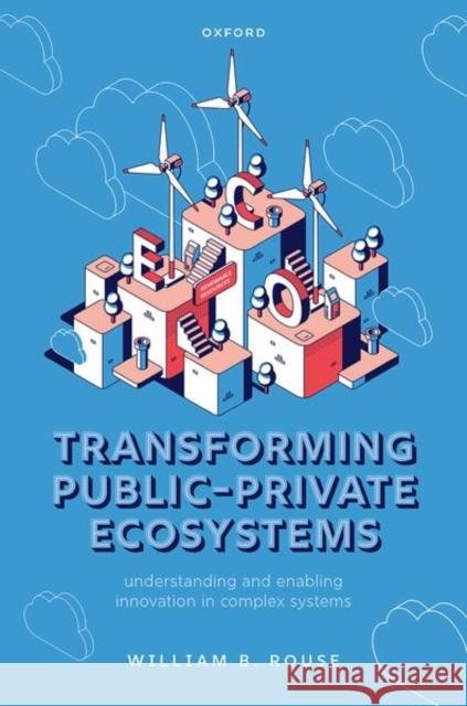 Transforming Public-Private Ecosystems: Understanding and Enabling Innovation in Complex Systems Rouse, William B. 9780192866530 Oxford University Press - książka