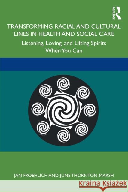 Transforming Racial and Cultural Lines in Health and Social Care: Listening, Loving, and Lifting Spirits When You Can Froehlich, Jan 9780367258993 Routledge - książka