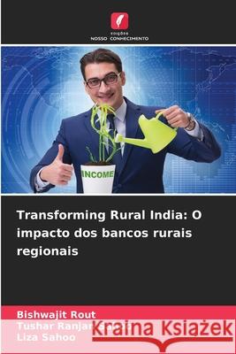 Transforming Rural India: O impacto dos bancos rurais regionais Rout, Bishwajit, Sahoo, Tushar Ranjan, Sahoo, Liza 9786208760786 Edições Nosso Conhecimento - książka