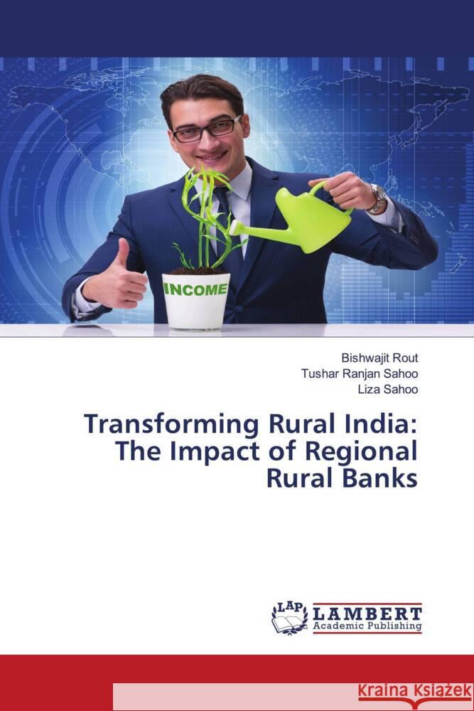 Transforming Rural India: The Impact of Regional Rural Banks Rout, Bishwajit, Sahoo, Tushar Ranjan, Sahoo, Liza 9786208428303 LAP Lambert Academic Publishing - książka