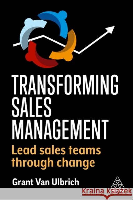 Transforming Sales Management: Lead Sales Teams Through Change Van Ulbrich, Grant 9781398609105 Kogan Page Ltd - książka