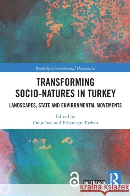 Transforming Socio-Natures in Turkey: Landscapes, State and Environmental Movements Onur İnal Ethemcan Turhan 9780367785741 Routledge - książka