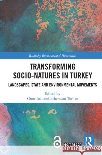 Transforming Socio-Natures in Turkey: Landscapes, State and Environmental Movements Onur Inal Ethemcan Turhan 9781138367692 Routledge - książka