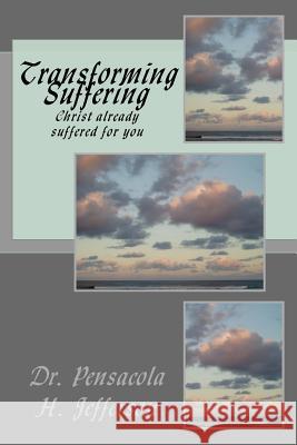 Transforming Suffering: Christ Already Suffered for You Dr Pensacola Helene Jefferson 9781535249775 Createspace Independent Publishing Platform - książka