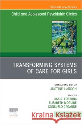 Transforming Systems of Care for Girls, an Issue of Child and Adolescent Psychiatric Clinics of North America: Volume 35-1 Consuelo C. Cagande Lisa R. Fortuna Elizabeth McGuire 9780443346576 Elsevier - książka