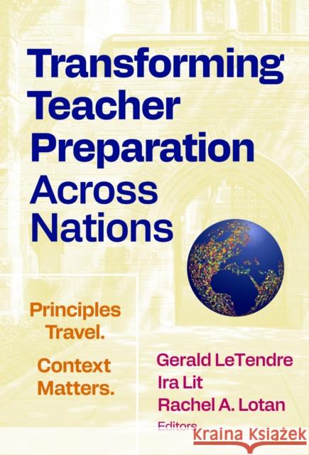 Transforming Teacher Preparation Across Nations: Principles Travel. Context Matters. Rachel A. Lotan Ira Lit Gerald Letendre 9780807786826 Teachers College Press - książka