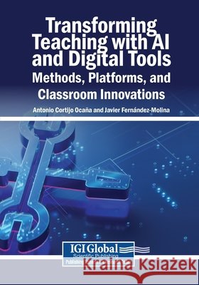 Transforming Teaching with AI and Digital Tools: Methods, Platforms, and Classroom Innovations Cortijo Ocaña, Antonio, Fernández-Molina, Javier 9798260015698 Igi Global Scientific Publishing - książka