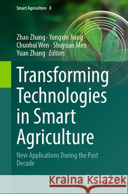 Transforming Technologies in Smart Agriculture: New Applications During the Past Decade Zhao Zhang Yongxin Jiang Chunhui Wen 9789819741403 Springer - książka