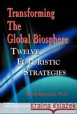 Transforming the Global Biosphere Elliott Maynard 9780972171311 Watchmaker Publishing - książka
