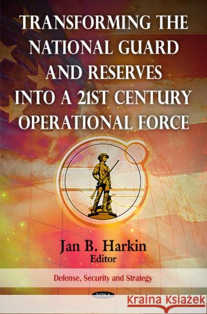 Transforming the National Guard & Reserves into a 21st Century Operational Force Jan B Harkin 9781608760374 Nova Science Publishers Inc - książka