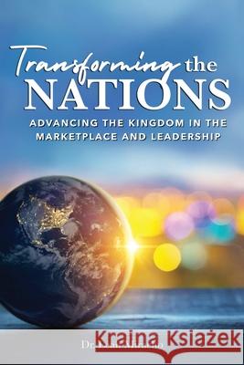 Transforming the Nations: Advancing the Kingdom in the Marketplace and Leadership: Advancing the Kingdom in the Marketplace and Leadership Leah Miracho 9781535601290 Bookfuel - książka