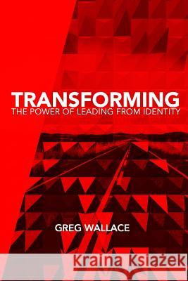 Transforming: The Power of Leading From Identity Wallace, Greg 9780996449335 Wallace Group Llcs - książka