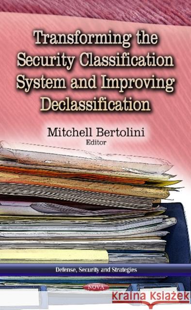 Transforming the Security Classification System & Improving Declassification Mitchell Bertolini 9781624178436 Nova Science Publishers Inc - książka
