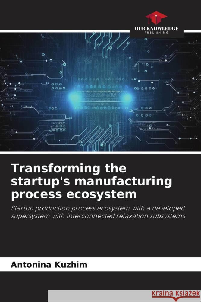 Transforming the startup's manufacturing process ecosystem Antonina Kuzhim 9786207197408 Our Knowledge Publishing - książka