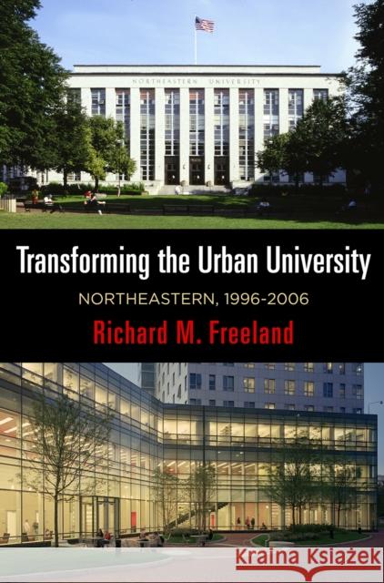 Transforming the Urban University: Northeastern, 1996-2006 Richard M. Freeland 9780812251210 University of Pennsylvania Press - książka