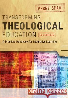 Transforming Theological Education, 2nd Edition: A Practical Handbook for Integrated Learning Perry Shaw 9781839730856 Langham Publishing - książka