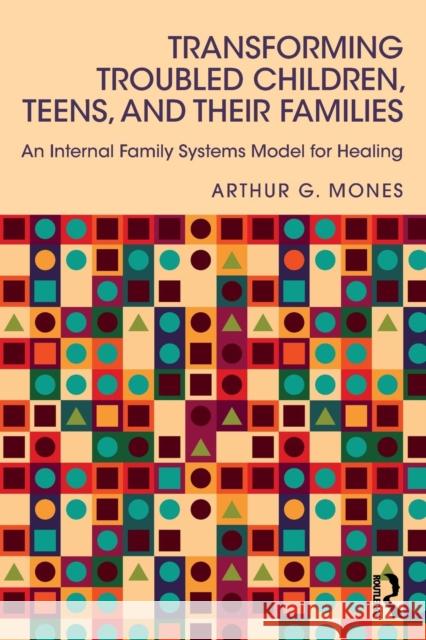 Transforming Troubled Children, Teens, and Their Families: An Internal Family Systems Model for Healing Mones, Arthur G. 9780415744232 Taylor & Francis Ltd - książka